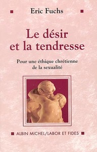 LE DESIR ET LA TENDRESSE - POUR UNE ETHIQUE CHRETIENNE DE LA SEXUALITE