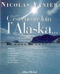 C'EST ENCORE LOIN L'ALASKA... - 7000 KILOMETRES A TRAVERS LES ROCHEUSES ET L'ALASKA, A CHEVAL, EN TR