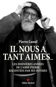 IL NOUS A TANT AIMES... - LES DERNIERES ANNEES DE L'ABBE PIERRE RACONTEES PAR SES INTIMES