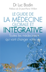 LE GUIDE DE LA MEDECINE GLOBALE ET INTEGRATIVE - TOUTES LES MEDECINES QUI VONT CHANGER VOTRE VIE