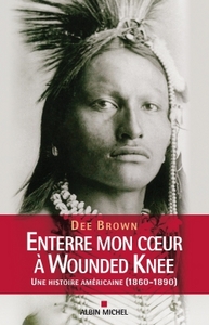 ENTERRE MON COEUR A WOUNDED KNEE - UNE HISTOIRE AMERICAINE (1860-1890)