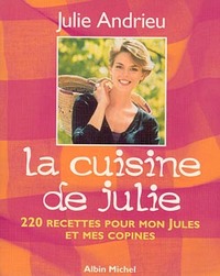 LA CUISINE DE JULIE - 220 RECETTES POUR MON JULES ET MES COPINES