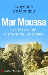 MAR MOUSSA - UN MONASTERE, UN HOMME, UN DESERT