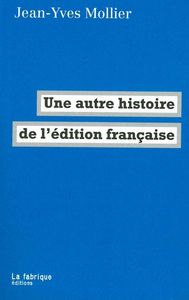 UNE AUTRE HISTOIRE DE L'EDITION FRANCAISE