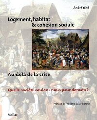 LOGEMENT, HABITAT & COHESION SOCIALE. AU DELA DE LA CRISE, QUELLE SOCIETE VOULONS-NOUS POUR DEMAIN ?