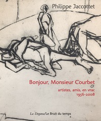 BONJOUR, MONSIEUR COURBET - ARTISTES, AMIS : EN VRAC 1956-2008 - ILLUSTRATIONS, COULEUR