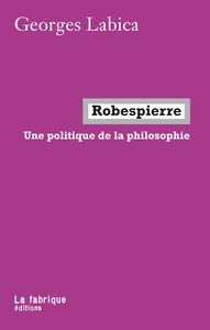 ROBESPIERRE - UNE POLITIQUE DE LA PHILOSOPHIE