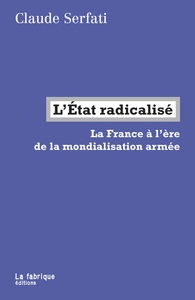 L'ETAT RADICALISE - LA FRANCE A L'ERE DE LA MONDIALISATION ARMEE