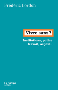 VIVRE SANS ? - INSTITUTIONS, POLICE, ARGENT, TRAVAIL