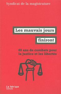 LES MAUVAIS JOURS FINIRONT - 40 ANS DE COMBATS POUR LA JUSTICE ET LES LIBERTES