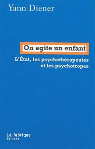 ON AGITE UN ENFANT - L'ETAT, LES PSYCHOTHERAPEUTES ET LES PSYCHOTROPES