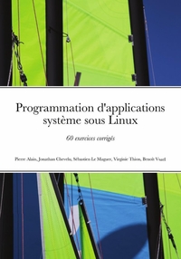 PROGRAMMATION D'APPLICATIONS SYSTEME SOUS LINUX - 60 EXERCICES CORRIGES