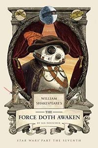 WILLIAM SHAKESPEARE'S THE FORCE DOTH AWAKEN:STAR WARS PART THE SEVENTH