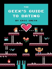 THE GEEK'S GUIDE TO DATING
