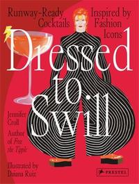 Dressed To Swill : Runway-Ready Cocktails Inspired By Fashion Icons /anglais