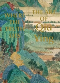 Where The Truth Lies The Art Of Qiu Ying /anglais