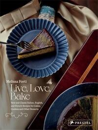 LIVE, LOVE, BAKE: NEW AND CLASSIC ITALIAN, ENGLISH, AND FRENCH RECIPES FOR CAKES, COOKIES AND OTHER