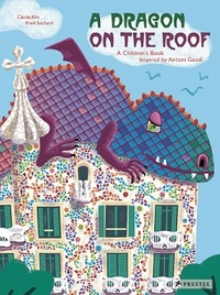 A Dragon on the Roof A Children's Book Inspired by Antoni Gaudi /anglais
