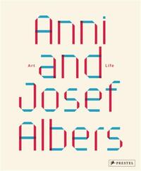 ANNI AND JOSEF ALBERS ART AND LIFE /ANGLAIS