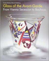 Glass of the Avant - Garde: From Vienna Secession to Bauhaus /anglais