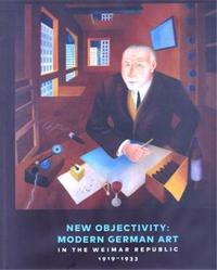 New Objectivity: Modern German Art in the Weimar Republic 1919-1933 /anglais