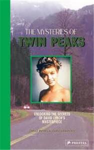 The Mysteries of Twin Peaks Unlocking the Secrets of David Lynch s Masterpiece /anglais