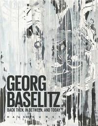 George Baselitz Back Then In Between and Today /anglais