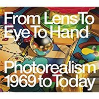 From Lens To Eye To Hand Photorealism 1969 to Today /anglais