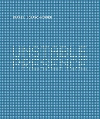 Rafael Lozano-Hemmer Unstable Presence /anglais