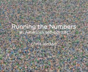 Chris Jordan Running the Numbers An American Self-Portrait /anglais
