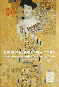 Neue Galerie New York The Museum and its Collection /anglais