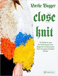 Laerke Bagger Close Knit : 15 Patterns and 45 Techniques from Beginner to Advanced from Europe's Coo