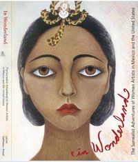 In Wonderland: The Surrealist Adventures of Women Artists in Mexico and the United States /anglais