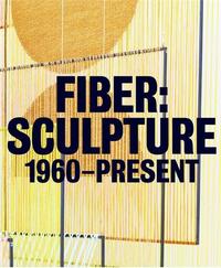 Fiber: Sculpture 1960 - Present /anglais