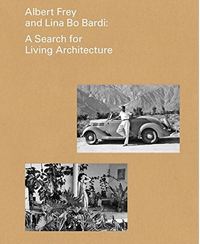 Albert Frey and Lina Bo Bardi A Search for Living Architecture /anglais