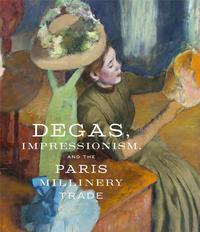 DEGAS, IMPRESSIONISM, AND THE PARIS MILLINERY TRADE /ANGLAIS
