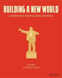 Building A New World : Communist Propaganda Posters /anglais