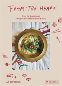 From the Heart Over 60 Traditional Recipes and Stories from Korea /anglais