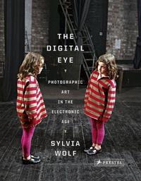 The Digital Eye Photographic Eye in the Electronic Age /anglais