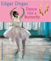 Edgar Degas Dance Like a Butterfly (Adventures in Art) /anglais