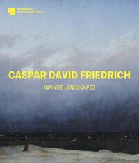 Caspar David Friedrich: Infinite Landscapes /anglais