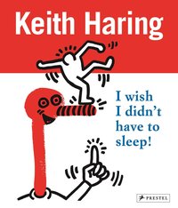 KEITH HARING: I WISH I DIDN'T HAVE TO SLEEP /ANGLAIS