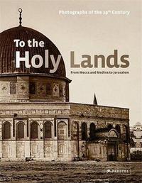 To the Holy Lands From Mecca and Medina to Jerusalem /anglais