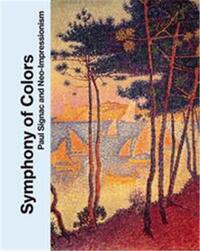 Symphony Of Colors Paul Signac And Neo-Impressionism /anglais