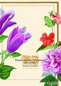 Florilegium Imperiale Botanical Illustrations for Francis I of Austria /anglais