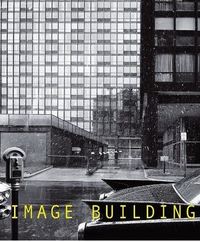 Image Building How Photography Transforms Architecture /anglais