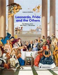 LEONARDO, FRIDA AND THE OTHERS THE HISTORY OF ART: 800 YEARS, 100 ARTISTS /ANGLAIS