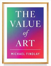 THE VALUE OF ART : MONEY. POWER. BEAUTY. (NEW HARDBACK EXPANDED EDITION) /ANGLAIS