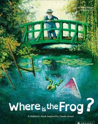 WHERE IS THE FROG? A CHILDREN'S BOOK INSPIRED BY CLAUDE MONET /ANGLAIS