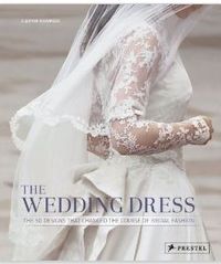 The Wedding Dress 50 Designs That Changed The Course of Bridal Fashion /anglais